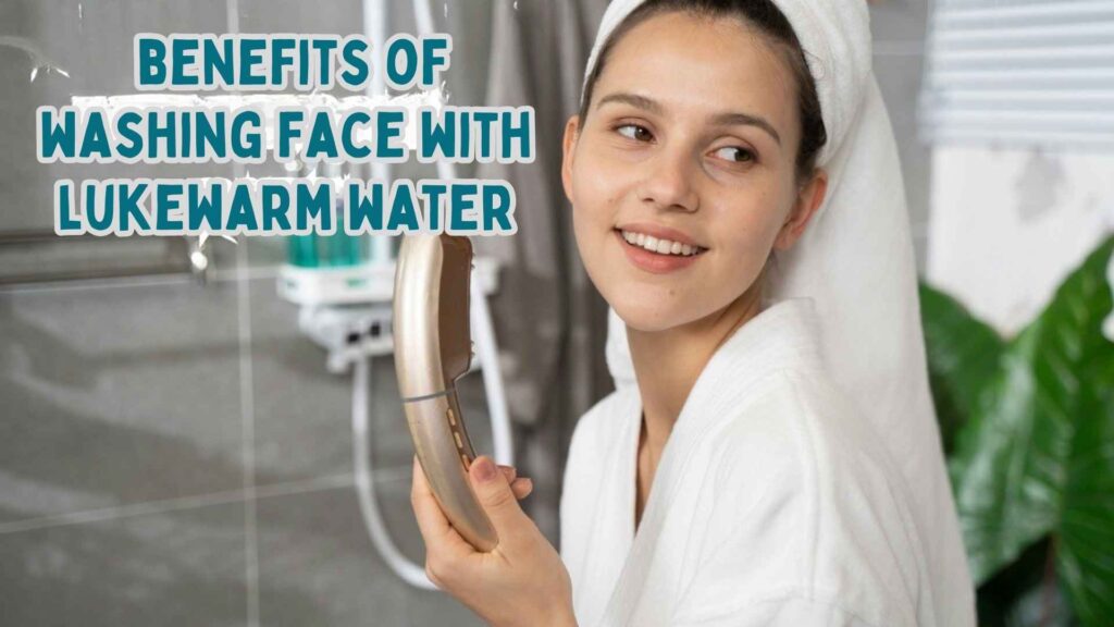  benefits of washing face with lukewarm water