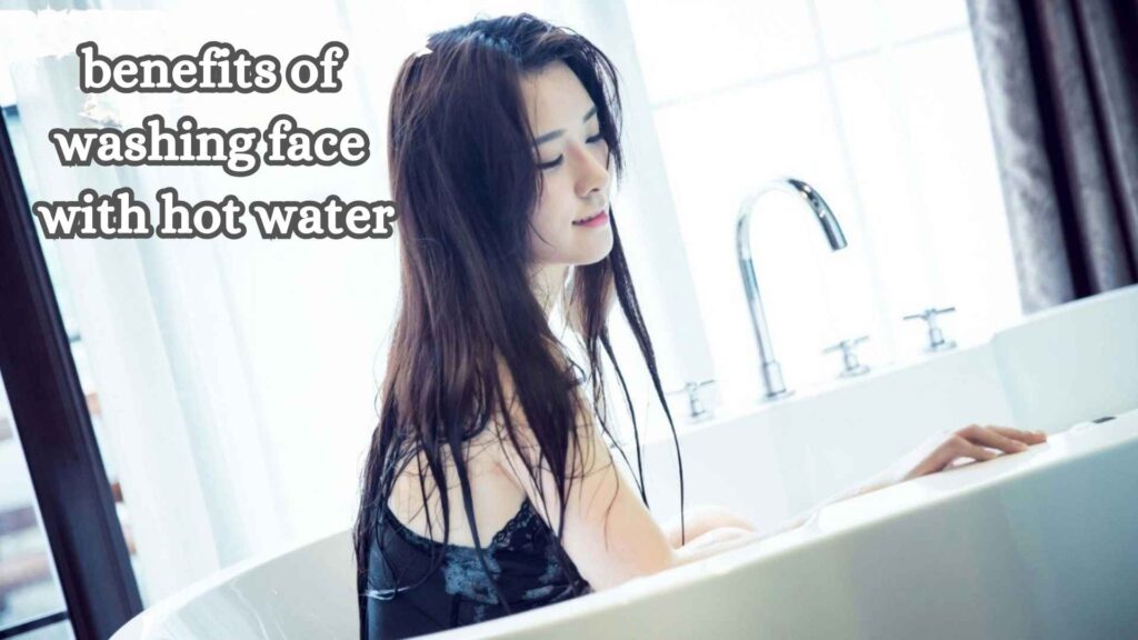 benefits of washing face with hot water