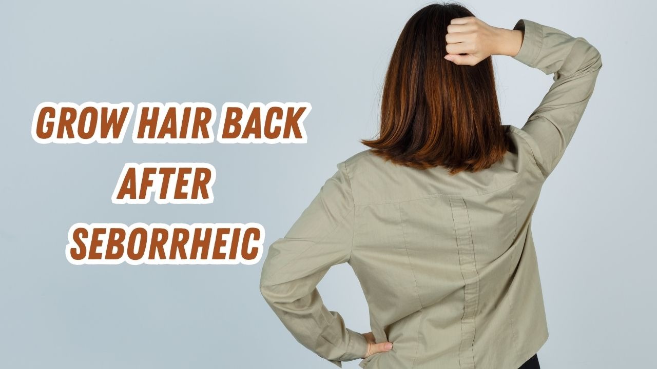 grow hair back after seborrheic dermatitis
