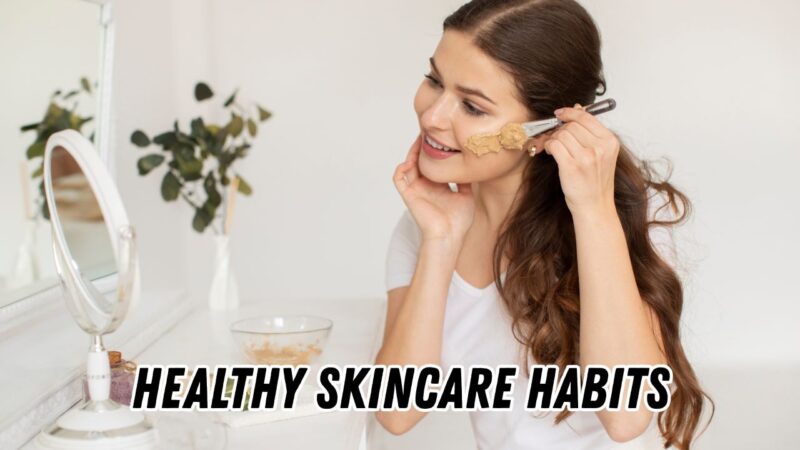 Healthy skincare habits