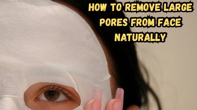 how to remove large pores from face naturally