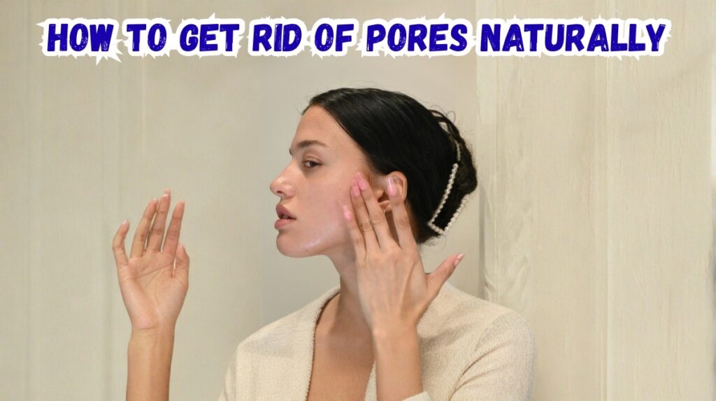 how to get rid of pores naturally