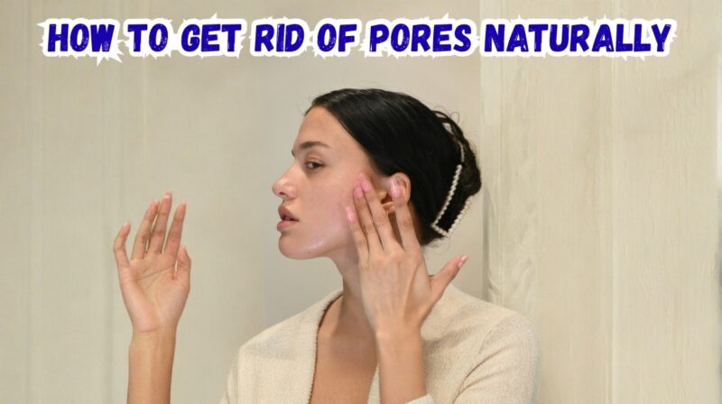 how to get rid of pores naturally