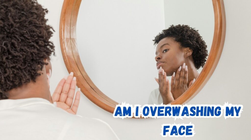 am I overwashing my face