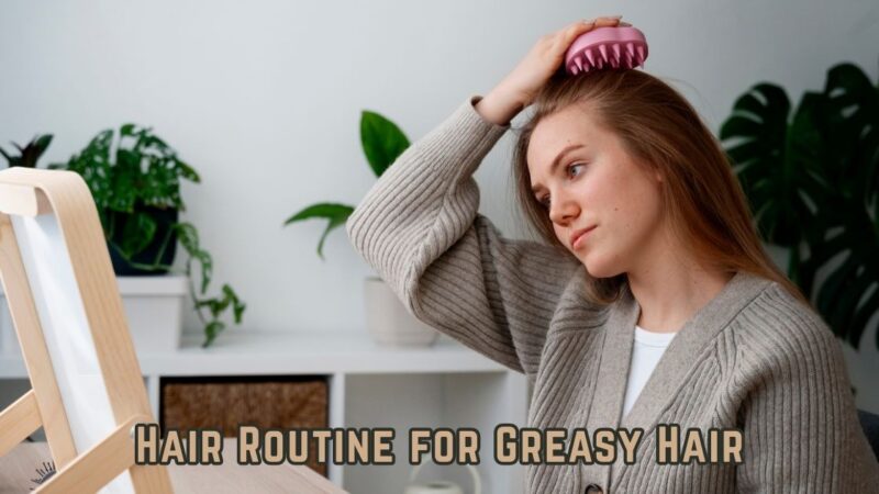 hair routine for greasy hair