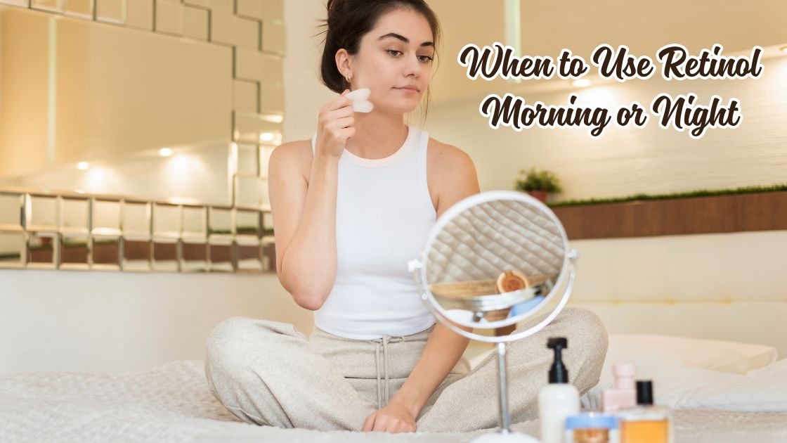 when to use retinol morning or night