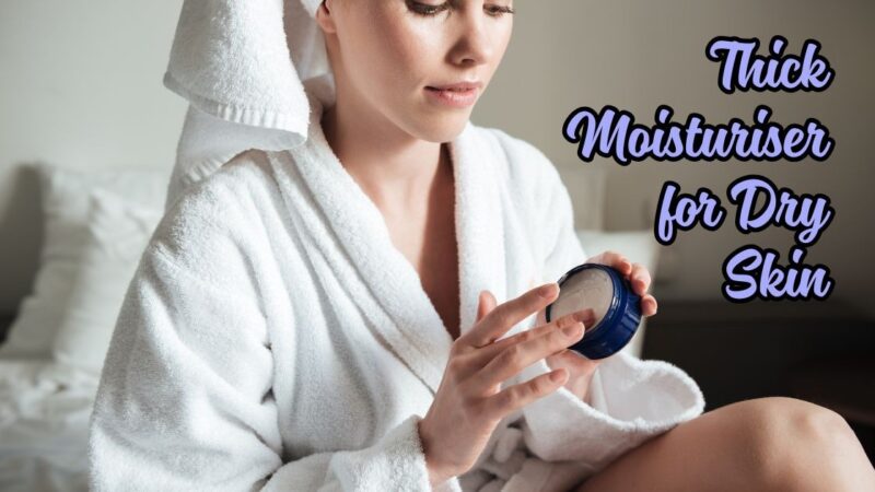 thick moisturiser for dry skin