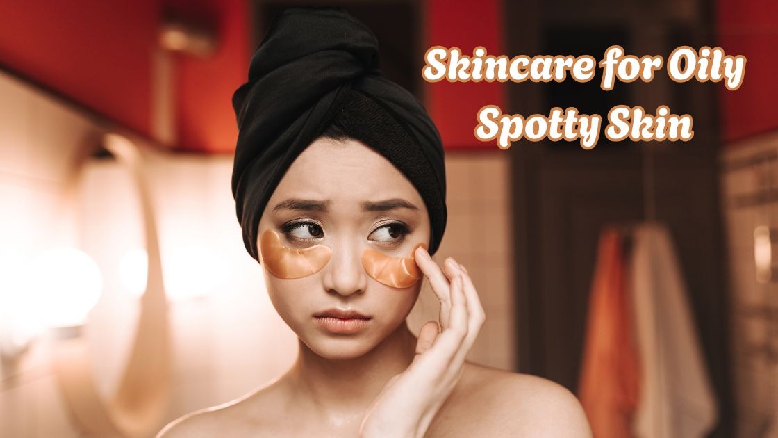 skincare for oily spotty skin