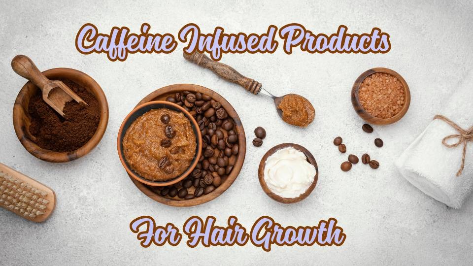 Caffeine infused products for hair growth