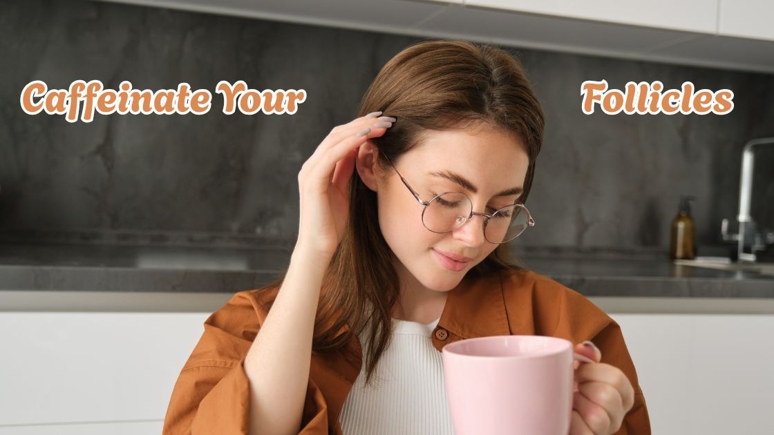 Caffeinate your follicles