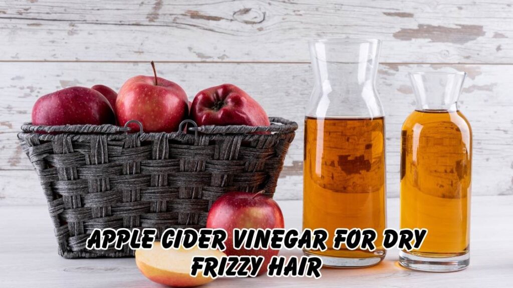 Apple cider vinegar for dry frizzy hair