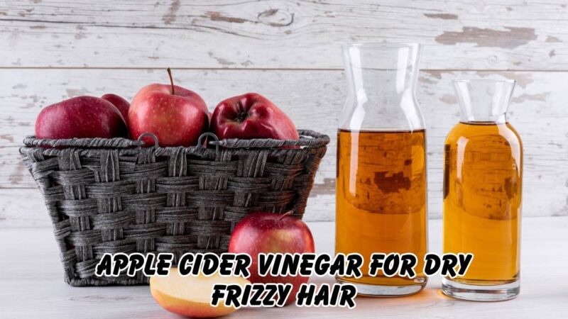 Apple cider vinegar for dry frizzy hair