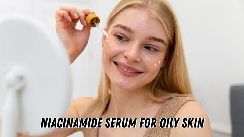 Niacinamide serum for oily skin