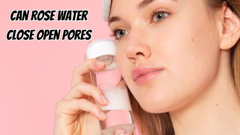 Can rose water close open pores