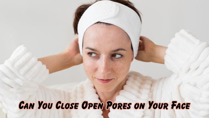 can you close open pores on your face