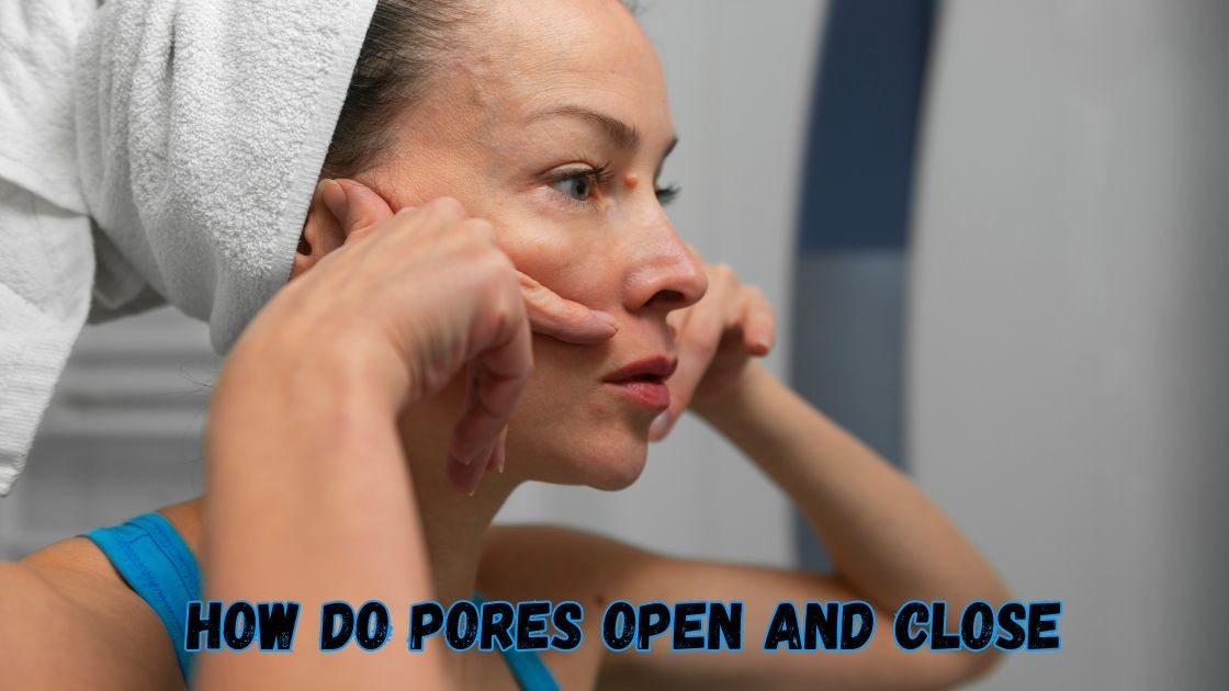 how do pores open and close