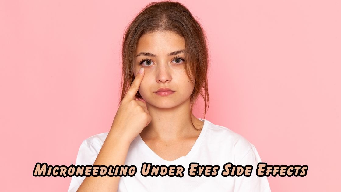 microneedling under eyes side effects