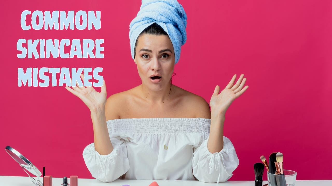 Common skincare mistakes