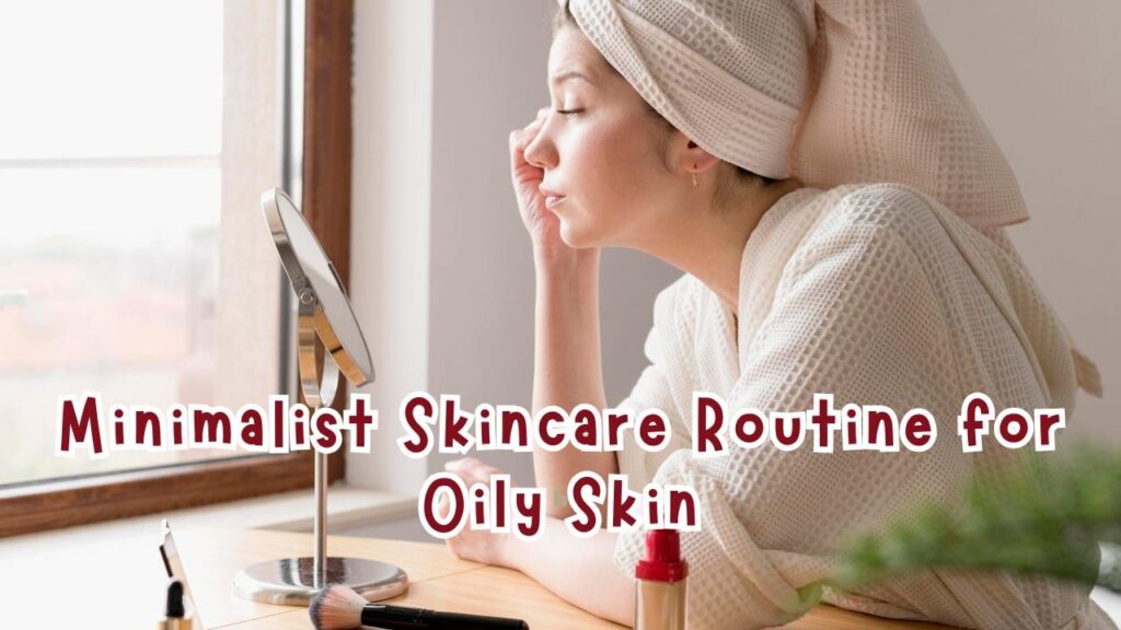 minimalist skincare routine for oily skin