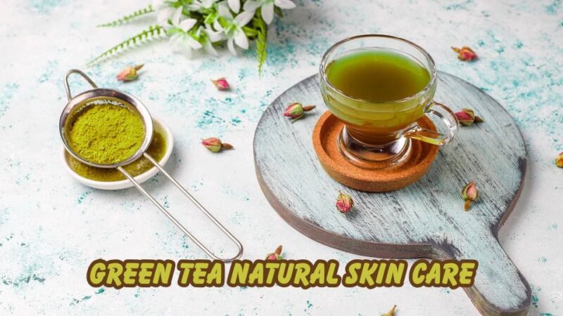 Green tea natural skin care