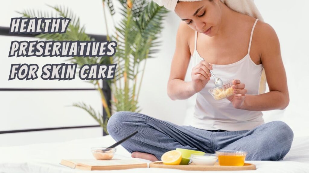 Healthy preservatives for skin care