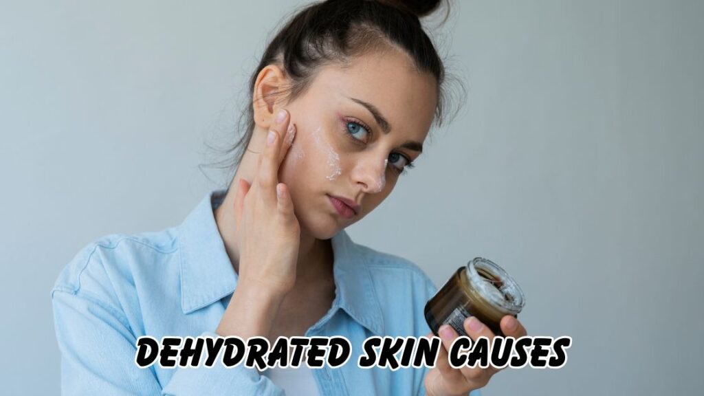 dehydrated skin causes