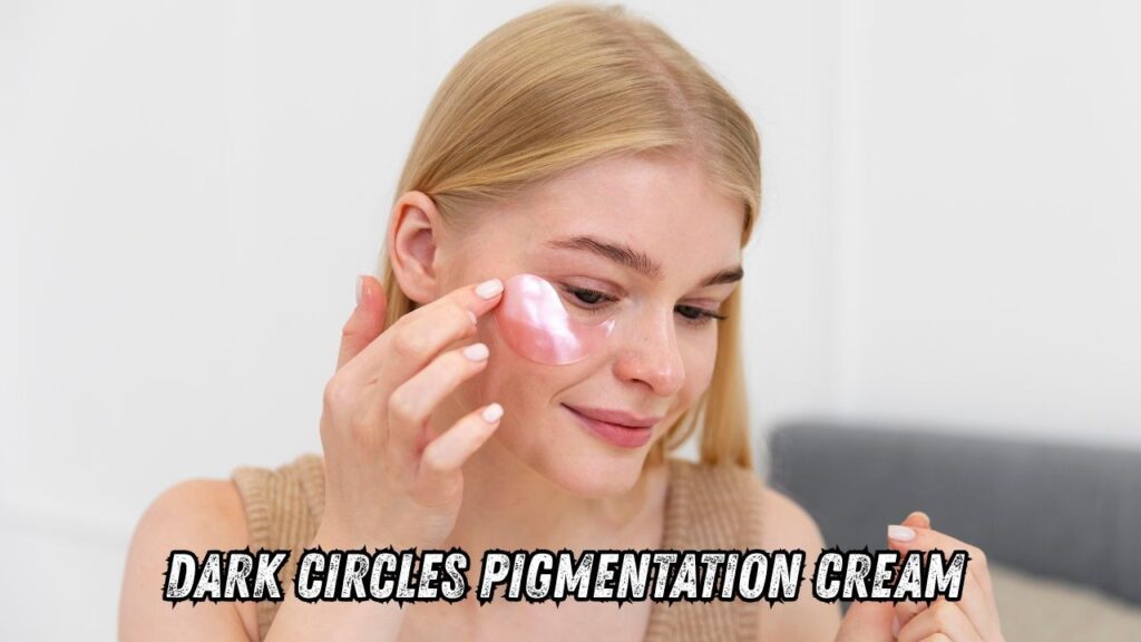dark circles pigmentation cream