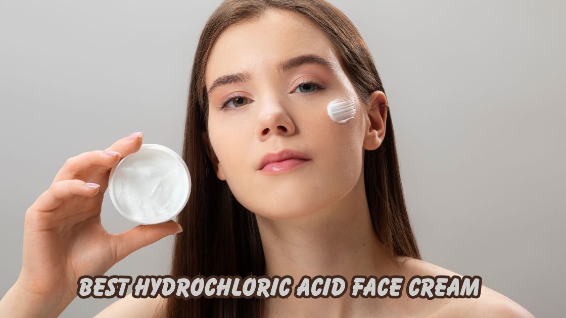 Best Hydrochloric Acid Face Cream