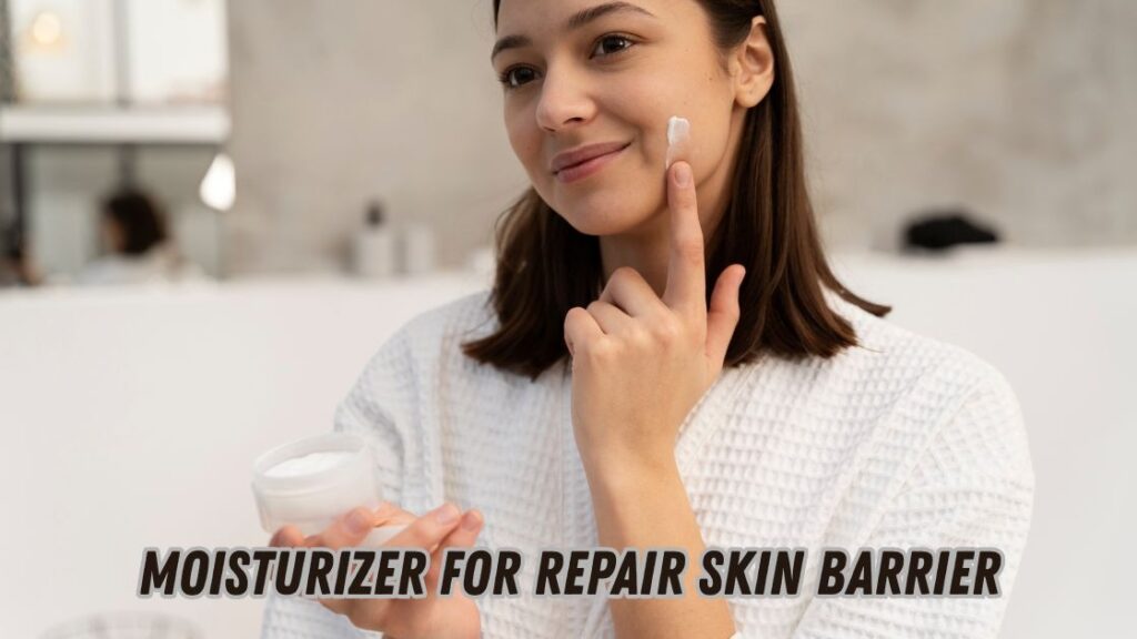 moisturizer for repair skin barrier 