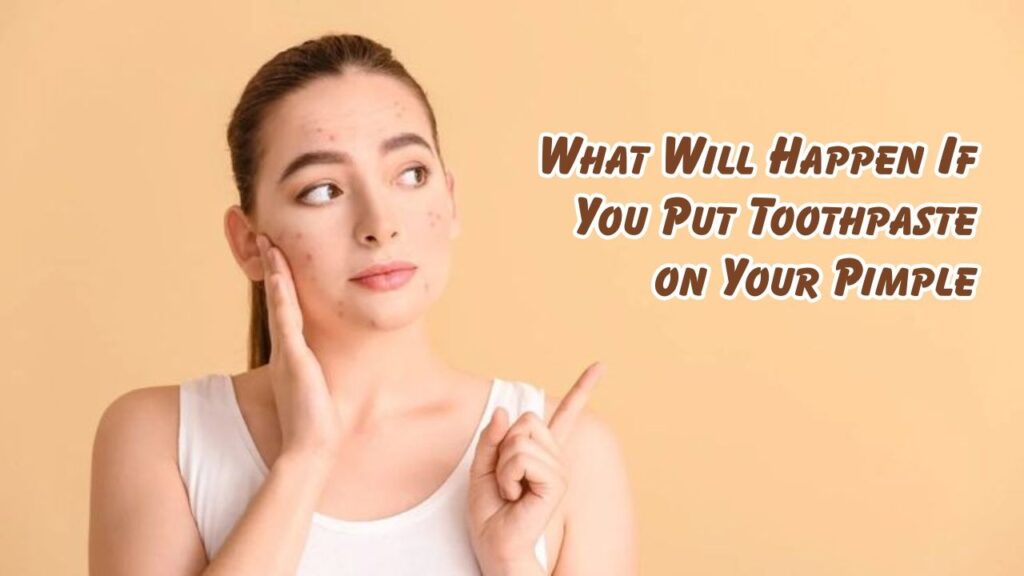 what will happen if you put toothpaste on your pimple
