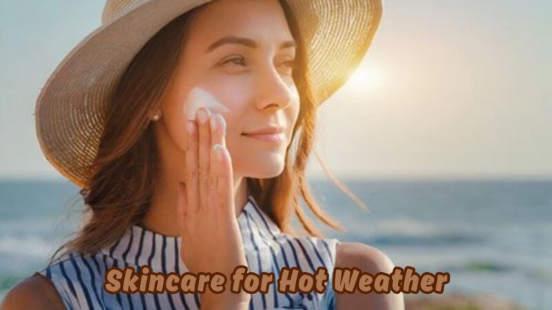 skincare for hot weather