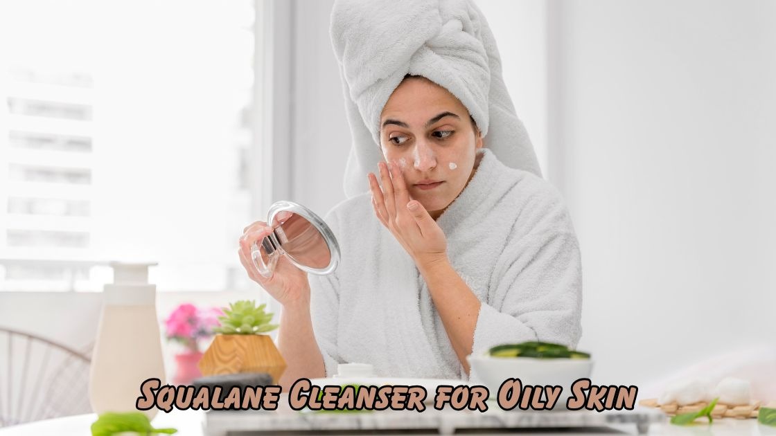 Squalane Cleanser for Oily Skin