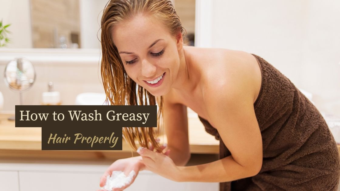 How to Wash Greasy Hair Properly