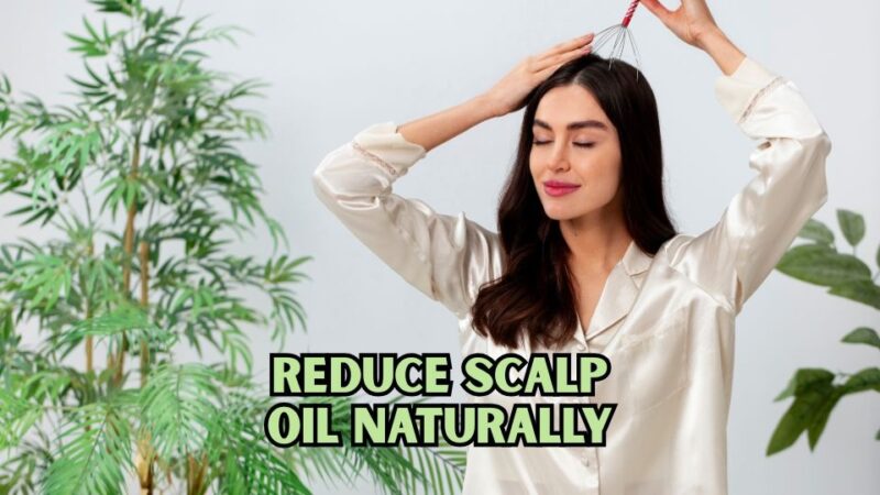 how to reduce scalp oil naturally