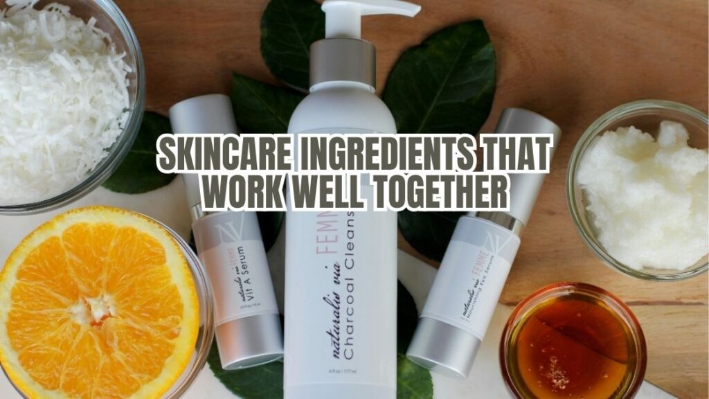 Skincare Ingredients That Work Well Together 