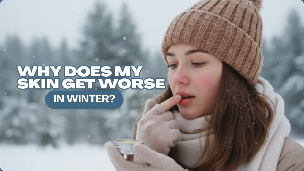 Why Does My Skin Get Worse in Winter