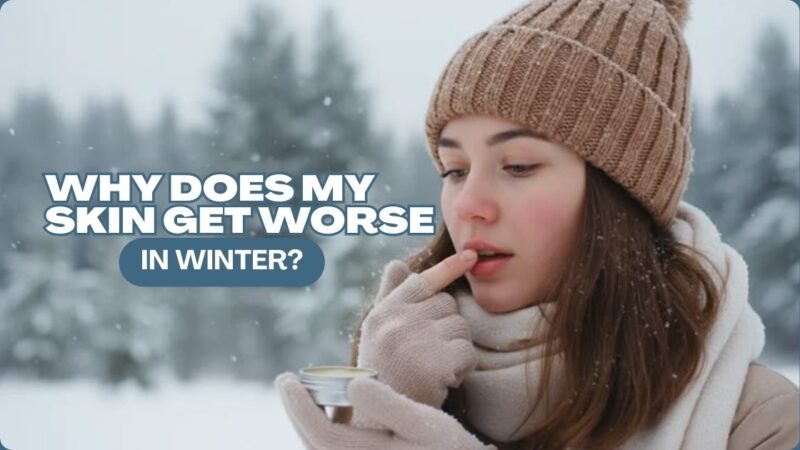 Why Does My Skin Get Worse in Winter